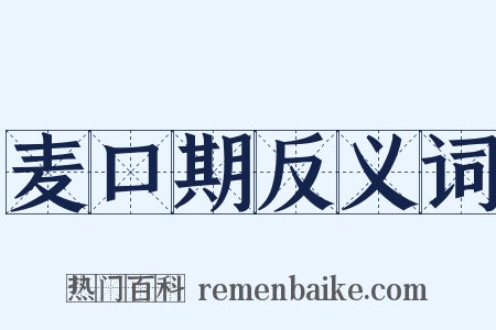 麦口期反义词是什么意思的图片